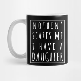 Nothin' Scares Me I Have a Daughter. | Perfect Funny Gift for Dad Mom vintage. Mug